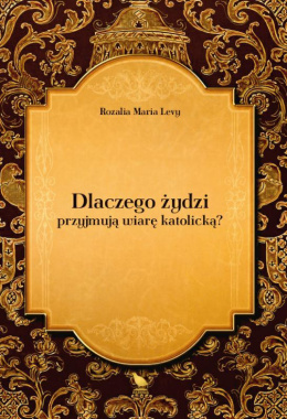 Dlaczego żydzi przyjmują wiarę katolicką?, Rozalia Maria Levy