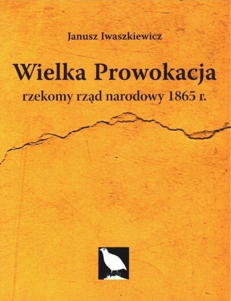 Wielka prowokacja. Rzekomy rząd narodowy 1865r., J. Iwaszkiewicz